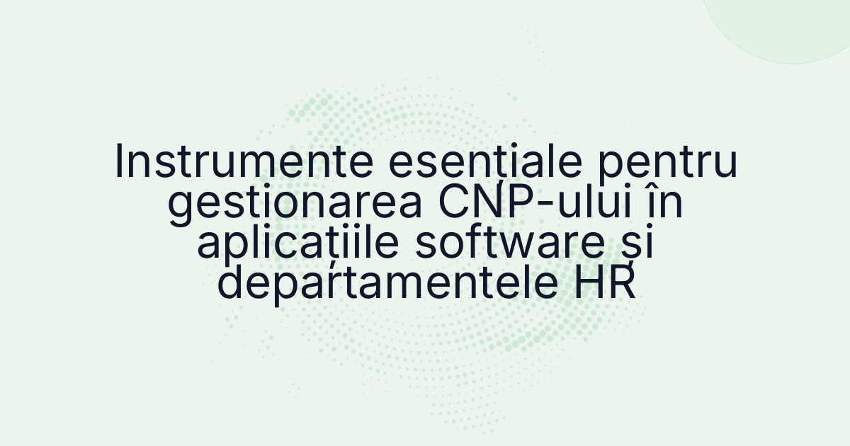 Instrumente esențiale pentru gestionarea CNP-ului în aplicațiile software și departamentele HR