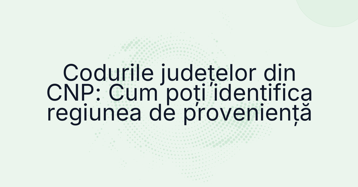 Codurile județelor din CNP: Cum poți identifica regiunea de proveniență